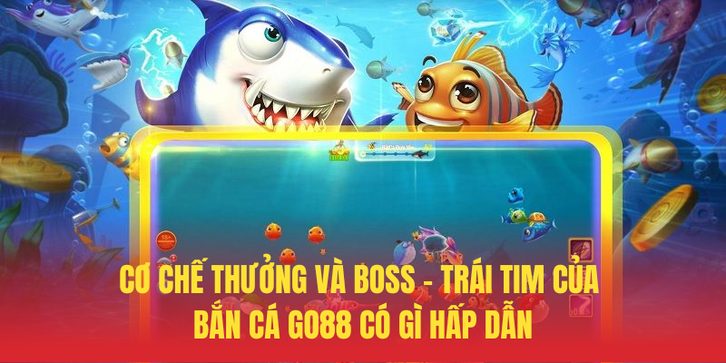 Co Che Thuong Va Boss – Trai Tim Cua Ban Ca GO88 Co Gi Hap Dan