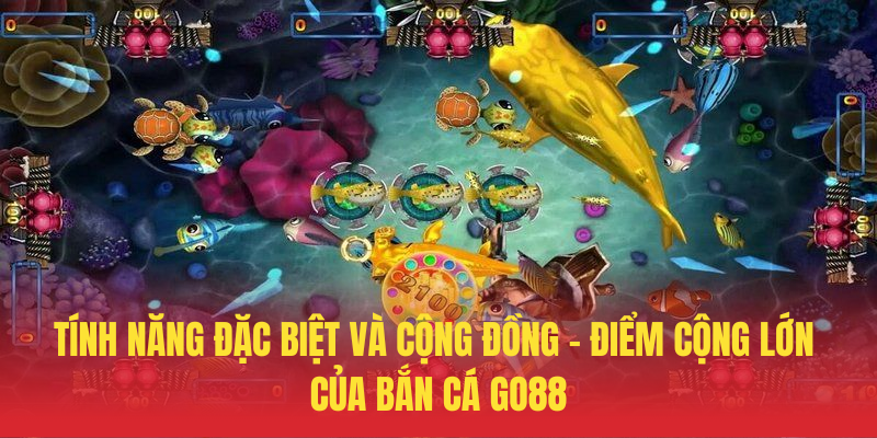 Tinh Nang Dac Biet Va Cong Dong – Diem Cong Lon Cua Ban Ca GO88