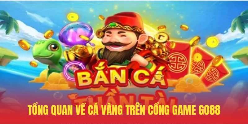Tong Quan Ve Ca Vang Tren Cong Game GO88