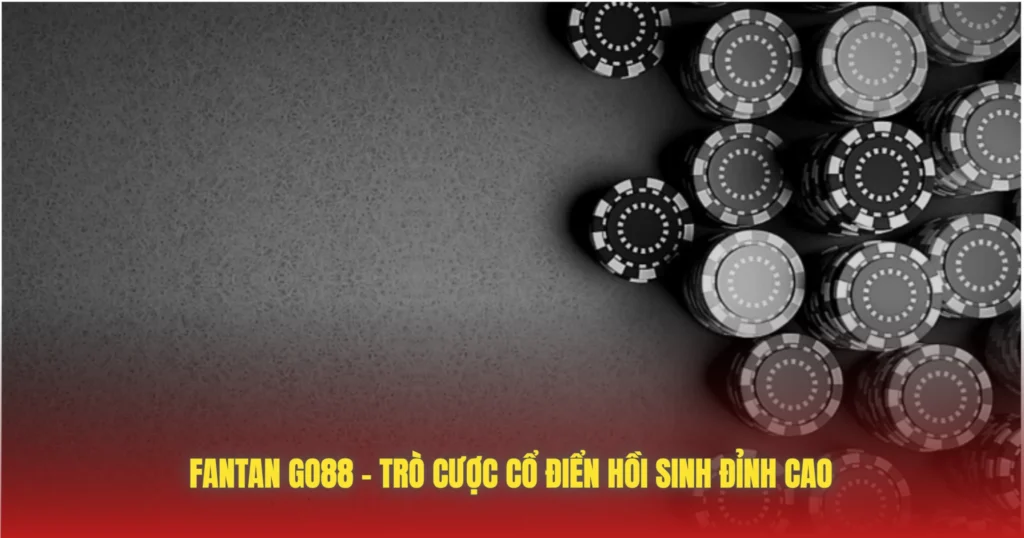 fantan go88 tro cuoc co dien hoi sinh dinh cao
