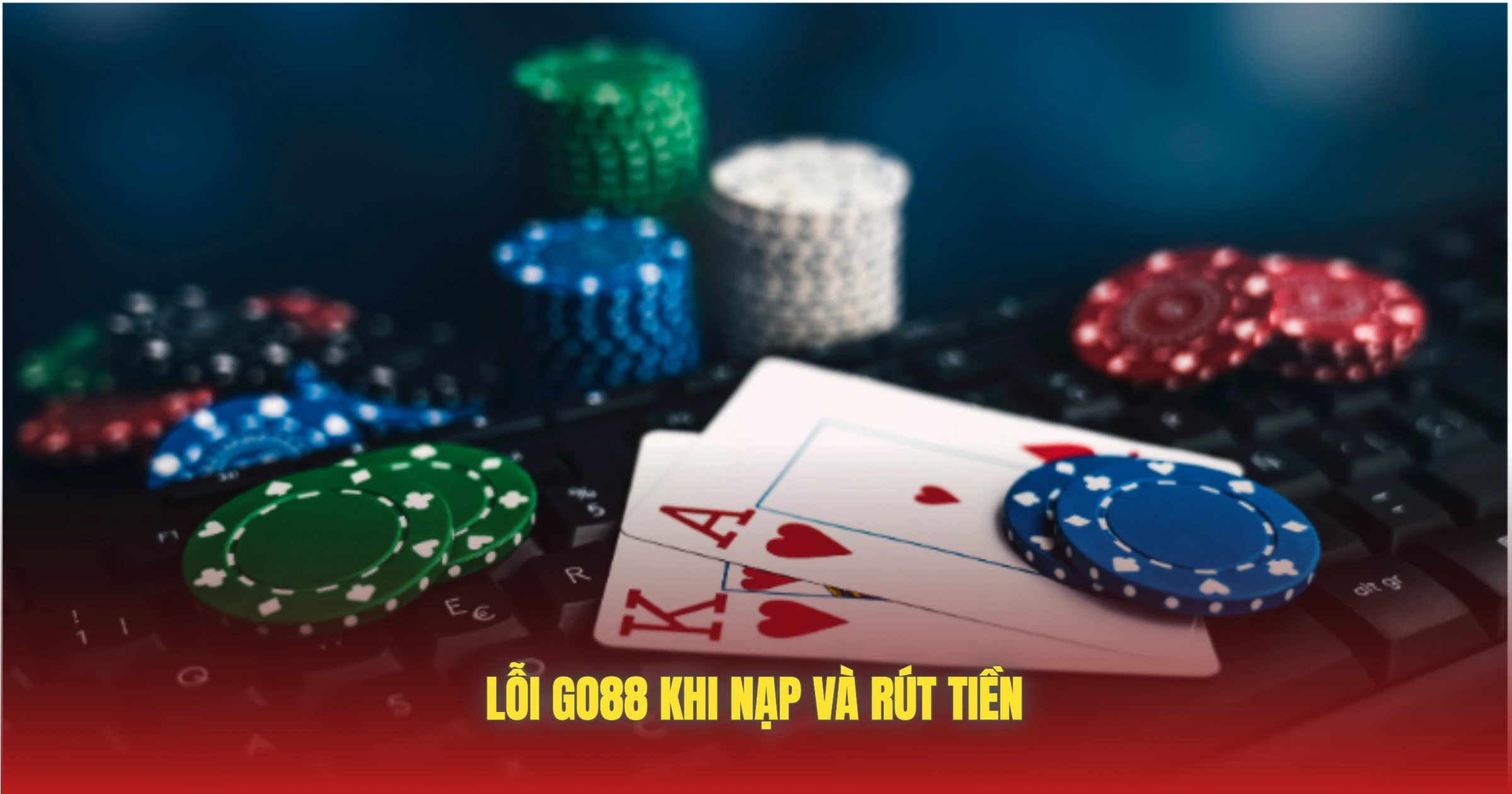 Lỗi GO88 Khi Nạp Và Rút Tiền