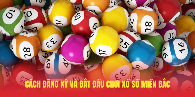 Cach Dang Ky Va Bat Dau Choi Xo So Mien Bac