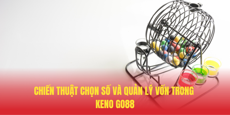 Chien Thuat Chon So Va Quan Ly Von Trong Keno GO88