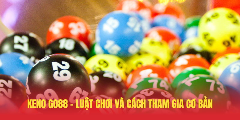 Keno GO88 – Luat Choi Va Cach Tham Gia Co Ban