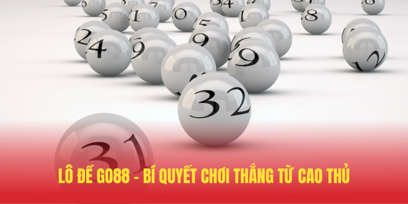 Lo De GO88 – Bi Quyet Choi Thang Tu Cao Thu