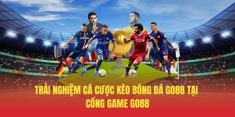 Trai Nghiem Ca Cuoc Keo Bong Da GO88 Tai Cong Game GO88