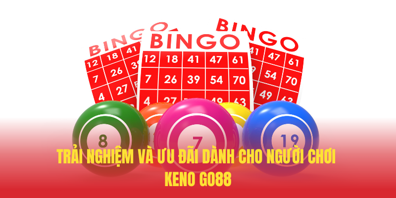 Trai Nghiem Va Uu Dai Danh Cho Nguoi Choi Keno GO88