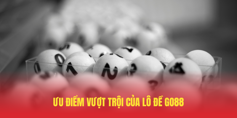 Uu Diem Vuot Troi Cua Lo De GO88